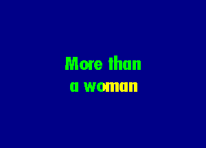 More than
a woman