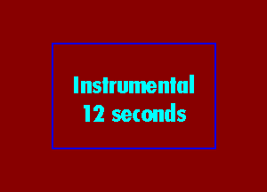 lnsIrumenlul

12 seconds