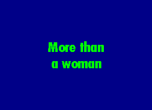 More than
a woman