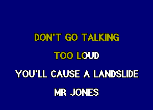 DON'T GO TALKING

T00 LOUD
YOU'LL CAUSE A LANDSLIDE
MR JONES