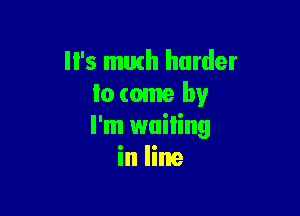 '5 math harder
lo come by

I'm wailing
in line