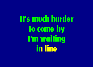 '5 math harder
lo come by

I'm wailing
in line