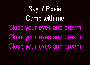Sayin' Rosie
Come with me