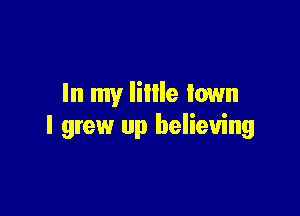 In my lillle lawn

I grew up believing