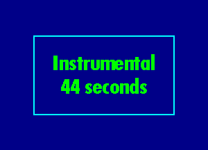 llnsi'rumemal
44 seconds