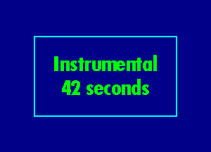 llnsi'rumemal
42 seconds