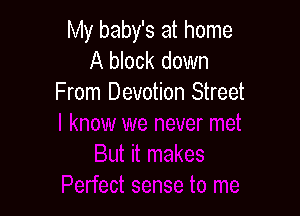 My baby's at home
A block down
From Devotion Street