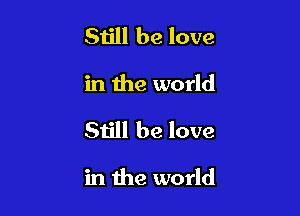 Sijll be love

in the world

81le be love

in the world