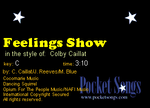 I? 451

Feelings Show
m the style of Colby Caxlla!

key C II'M 3 10
by, C, CazilaUJ Reevesm Blue

Cocomane MJSIc

Dancmg Squurrel

Opium For The People MJsucmnFI h s
Imemational Copynght Secumd

m ngms resented, mmm