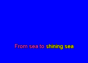 From sea to shining sea