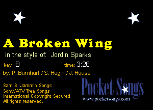 2?

A Broken Wi ng

m the style of Jordm Sparks

key B Inc 3 28
by, P Baronet! IS Hogzn I J House

Sam 8' Jammm Songs
SonylATVTree Songs

Imemational Copynght Secumd
M rights resentedv