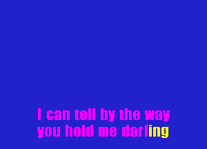 III
110 hold me darling