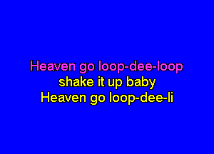 Heaven go loop-dee-Ioop

shake it up baby
Heaven go loop-dee-Ii
