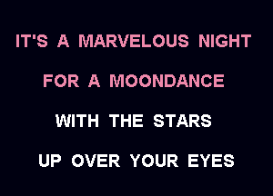 IT'S A MARVELOUS NIGHT

FOR A MOONDANCE

WITH THE STARS

UP OVER YOUR EYES