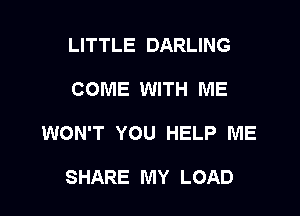 LITTLE DARLING

COME WITH ME

WON'T YOU HELP ME

SHARE MY LOAD