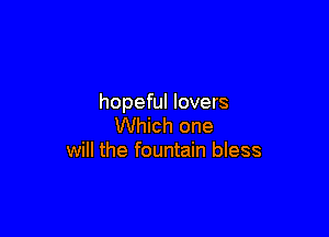 hopeful lovers

Which one
will the fountain bless
