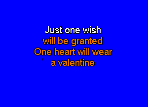 Just one wish
will be granted
One heart will wear

a valentine