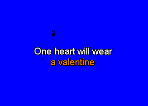 One heart will wear

a valentine