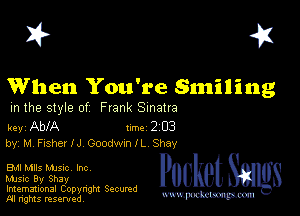 I? 451

When You're Smiling

m the style of Frank Sinatra

key AblA um 2 03
by, M Fisher IJ GoodwmlL Shay

EM Mlls Mme, the

music 911 Shay

Imemational Copynght Secumd
M rights resentedv