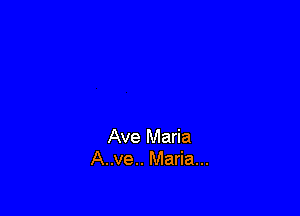 Ave Maria
A..ve.. Maria...