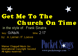 I? 451
Get Me To The
Church On Time

m the style of Frank Sinatra

key GIAblA 1m 2 17
by, A Lerner IF Loewe

Warner Chappell Mme Inc
Imemational Copynght Secumd
M rights resentedv