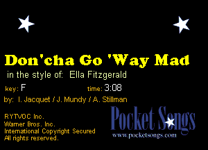 I? 451

Don'cha 00 'Way Mad

m the style of Ella Fitzgerald

key F 1m 3 08
by, I7 Jacque! IJ Mundy I A Stuflman

RYTVUC Inc,

Warner Bros, Inc,

Imemational Copynght Secumd
M rights resentedv