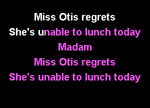 Miss Otis regrets
She's unable to lunch today
Madam

Miss Otis regrets
She's unable to lunch today