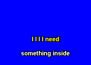 llllneed

something inside