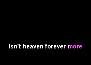 Isn't heaven forever more