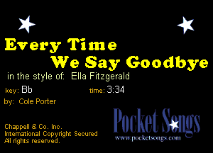 I? 451

Every Time
We Say Goodbye

m the style of Ella Fitzgerald

key Bb II'M 3 34
by, Cole Pone!

Chappell 8 Co, Inc

Imemational Copynght Secumd
M rights resentedv