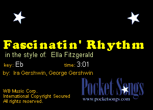 I? 451

Fasci nati n ' Rh yth m

m the style of Ella Fitzgerald

key Eb II'M 3 01
by, Ira Gershwxn, George Ger shwm

W8 Mmsic Corpv
Imemational Copynght Secumd
M rights resentedv