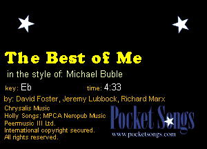 I? 451

The Best of Me

m the style of Michael Buble

key Eb Inc 4 33
by, Dew! Foster, Jeremy Lubbock, Richard Marx

Chrysalis MJSIc

Holly Songs. MPCANempub Mme Packet 8
Feermusic Ill Ltd,

Imemational copynght secured

m ngms resented, mmm