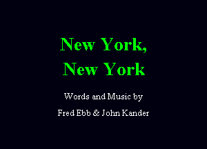 New Y ork,
New York

Words and Music by
Fred Ebb 65 John Kmder