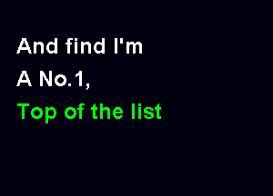 And find I'm
A No.1,

Top of the list