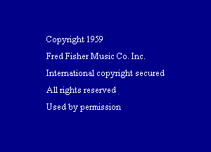 Copyright 1959
Fred Fisher Music Co. Inc.

Intemeuonal copyright secuzed

All nghts reserved

Used by pemussxon