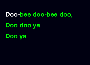 Doo-bee doo-bee doo,

Doo doo ya

Doo ya