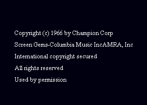 Copyright (c) 1966 by Champion Corp
Scxeen Gemstolumbm Music IncAMRA, Inc

International copynght secuxed
All rights reserved

Used by pemussmn