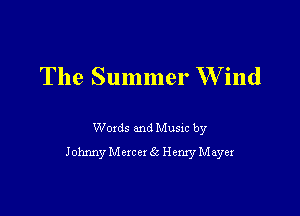 The Summer W ind

Woxds and Musm by
Johnny Mexcex 6c Hemy Mayex