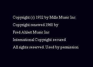 Copyright (c) 1932 by Mills Music Inc
Copyright renewed 1960 by
Fred Ahlm Musac Inc

Intemauonal Copyright secuxed

All rights reserved Used by pennission