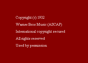 Copyright (c) 1932
Warner Bros Music (ASCAP)

Intemahonal copynght secuzed

All nghts xesewed

Used by pemussxon