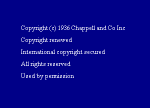 Copyright (c) 1936 Chappell and Co Inc
Copyright renewed

International copynghl secured

All nghts reserved

Used by pemussxon