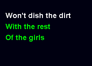 Won't dish the dirt
With the rest

0f the girls