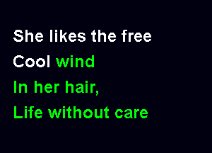 She likes the free
Cool wind

In her hair,
Life without care