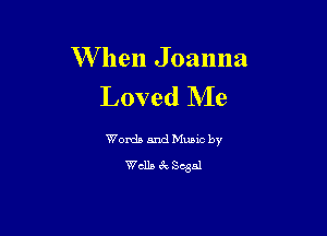 W hen Joanna
Loved NIe

Words and Music by
Wells 6c 85331