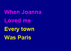 Every town
Was Paris