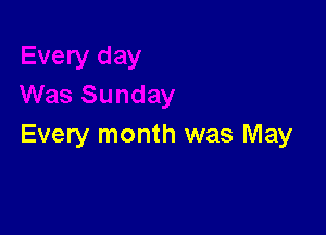 Every month was May