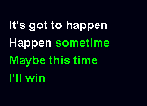 It's got to happen
Happen sometime

Maybe this time
I'll win