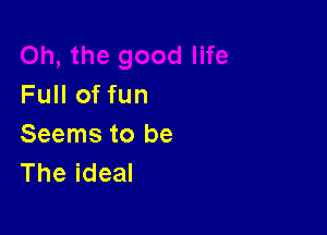 Full of fun

Seems to be
Theideal