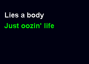 Lies 3 body
Just oozin' life