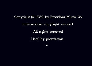 Copyright (6)1952 by Brandon! Music Co
Imm-mm'onal copyright occumd
A11 113 mu'vad

Uacd by pmnon

t